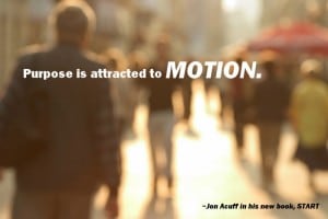 Purpose is attracted to motion.